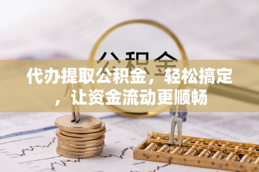 二水代办提取公积金，轻松搞定，让资金流动更顺畅