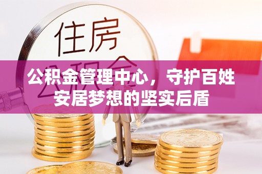 二水公积金管理中心，守护百姓安居梦想的坚实后盾