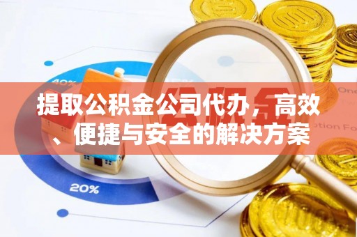 二水提取公积金公司代办，高效、便捷与安全的解决方案