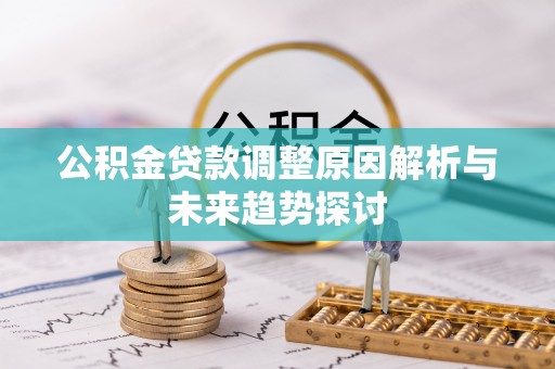 二水公积金贷款调整原因解析与未来趋势探讨
