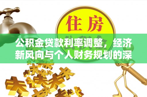 二水公积金贷款利率调整，经济新风向与个人财务规划的深远影响