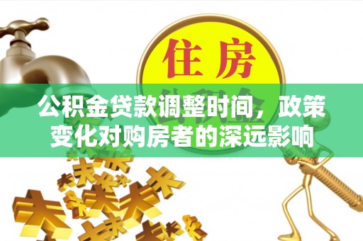 二水公积金贷款调整时间，政策变化对购房者的深远影响