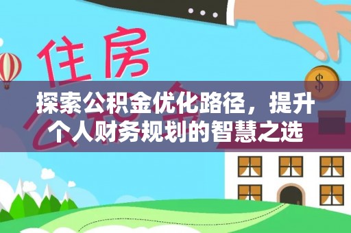 二水探索公积金优化路径，提升个人财务规划的智慧之选