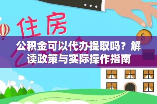 二水公积金可以代办提取吗？解读政策与实际操作指南