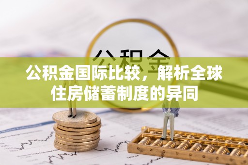 二水公积金国际比较，解析全球住房储蓄制度的异同