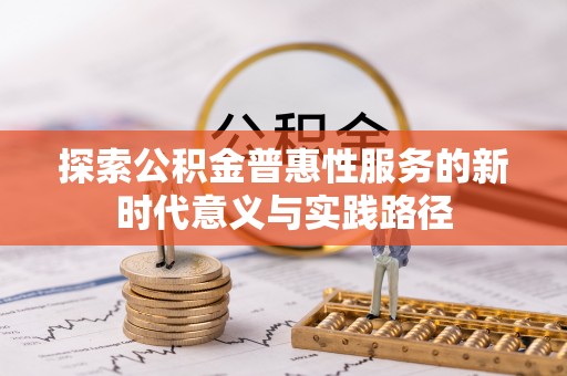 二水探索公积金普惠性服务的新时代意义与实践路径