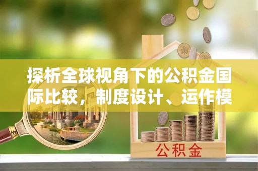 二水探析全球视角下的公积金国际比较，制度设计、运作模式与未来发展