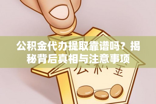 二水公积金代办提取靠谱吗？揭秘背后真相与注意事项