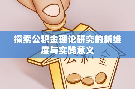 二水探索公积金理论研究的新维度与实践意义