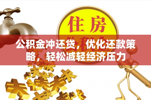 二水公积金冲还贷，优化还款策略，轻松减轻经济压力