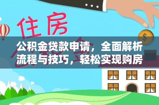 二水公积金贷款申请，全面解析流程与技巧，轻松实现购房梦想
