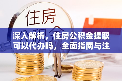 二水深入解析，住房公积金提取可以代办吗，全面指南与注意事项