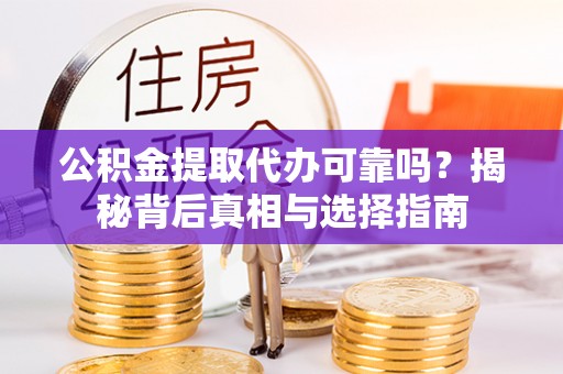 二水公积金提取代办可靠吗？揭秘背后真相与选择指南