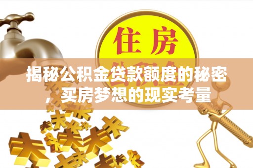 二水揭秘公积金贷款额度的秘密，买房梦想的现实考量