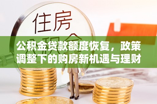 二水公积金贷款额度恢复，政策调整下的购房新机遇与理财规划