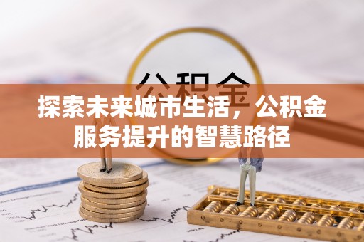 二水探索未来城市生活，公积金服务提升的智慧路径