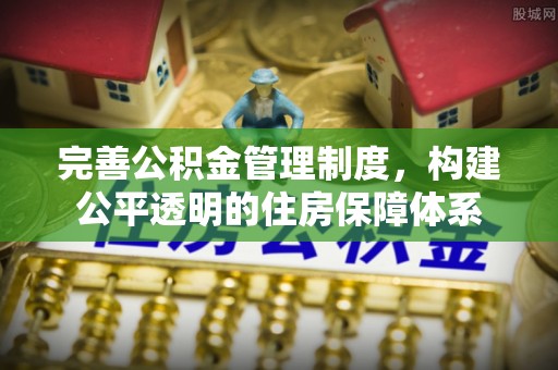 二水完善公积金管理制度，构建公平透明的住房保障体系