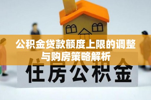二水公积金贷款额度上限的调整与购房策略解析