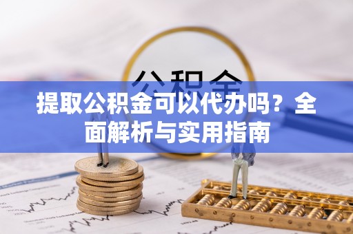 二水提取公积金可以代办吗？全面解析与实用指南