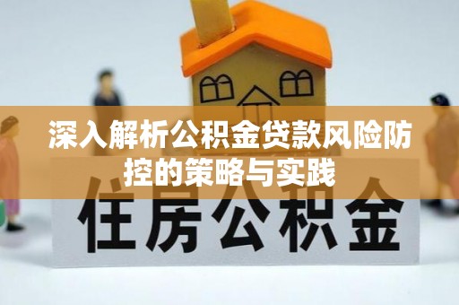 二水深入解析公积金贷款风险防控的策略与实践