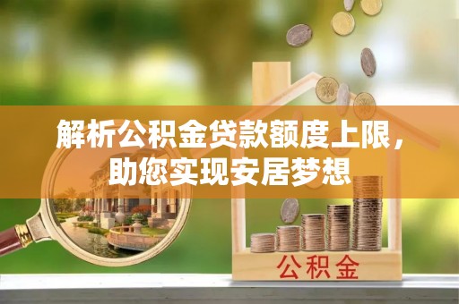 二水解析公积金贷款额度上限，助您实现安居梦想