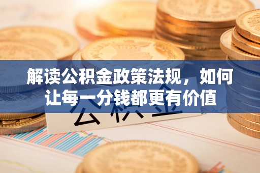 二水解读公积金政策法规，如何让每一分钱都更有价值