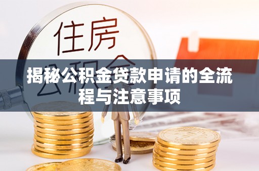 二水揭秘公积金贷款申请的全流程与注意事项