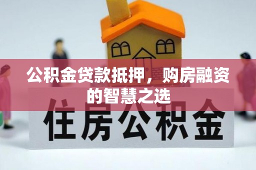 二水公积金贷款抵押，购房融资的智慧之选