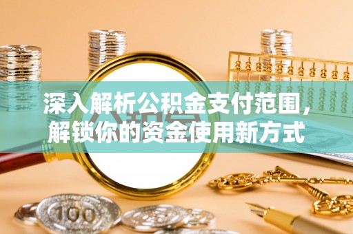 二水深入解析公积金支付范围，解锁你的资金使用新方式