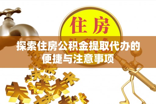 二水探索住房公积金提取代办的便捷与注意事项