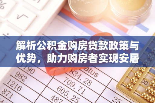二水解析公积金购房贷款政策与优势，助力购房者实现安居梦想