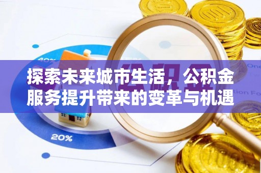 二水探索未来城市生活，公积金服务提升带来的变革与机遇