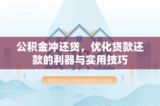 二水公积金冲还贷，优化贷款还款的利器与实用技巧