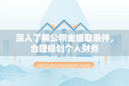 二水深入了解公积金提取条件，合理规划个人财务