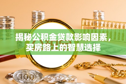 二水揭秘公积金贷款影响因素，买房路上的智慧选择