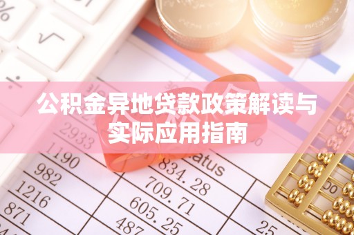 二水公积金异地贷款政策解读与实际应用指南