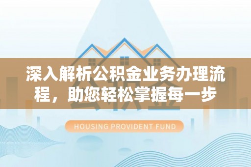 二水深入解析公积金业务办理流程，助您轻松掌握每一步