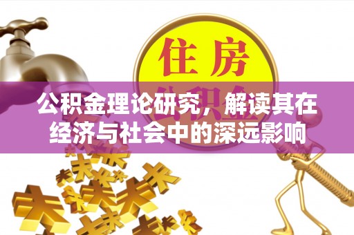 二水公积金理论研究，解读其在经济与社会中的深远影响