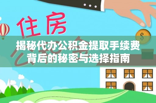 二水揭秘代办公积金提取手续费背后的秘密与选择指南
