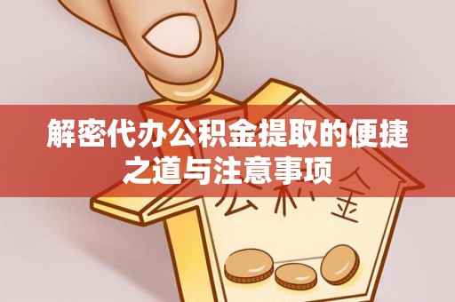 二水解密代办公积金提取的便捷之道与注意事项