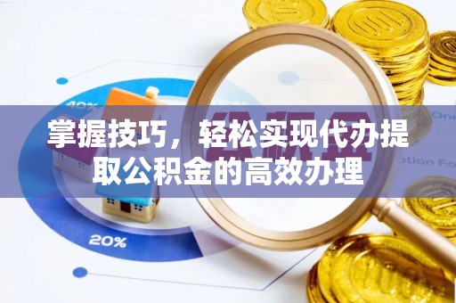 二水掌握技巧，轻松实现代办提取公积金的高效办理