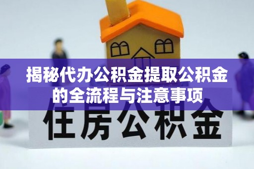 二水揭秘代办公积金提取公积金的全流程与注意事项