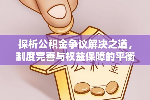 二水探析公积金争议解决之道，制度完善与权益保障的平衡点