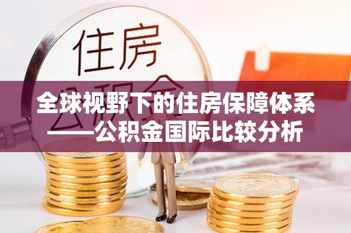 二水全球视野下的住房保障体系——公积金国际比较分析