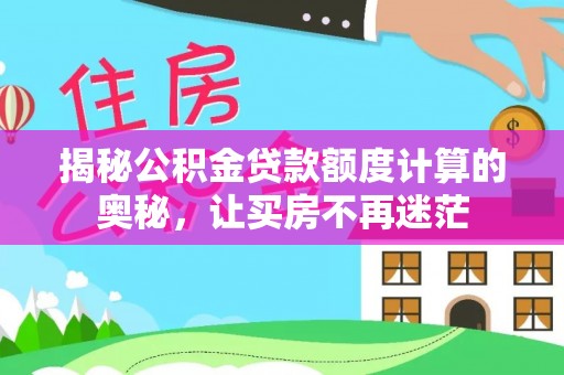 二水揭秘公积金贷款额度计算的奥秘，让买房不再迷茫