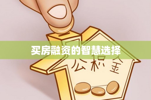 二水买房融资的智慧选择