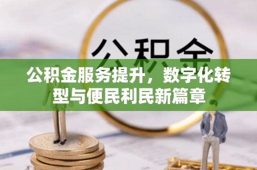 二水公积金服务提升，数字化转型与便民利民新篇章