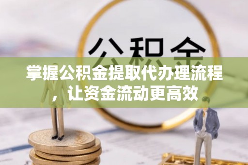 二水掌握公积金提取代办理流程，让资金流动更高效