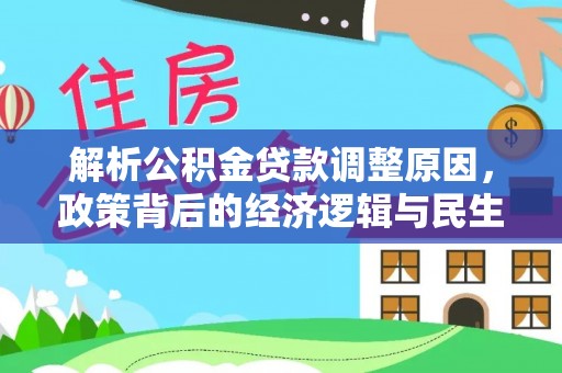 二水解析公积金贷款调整原因，政策背后的经济逻辑与民生影响