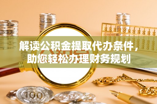 二水解读公积金提取代办条件，助您轻松办理财务规划